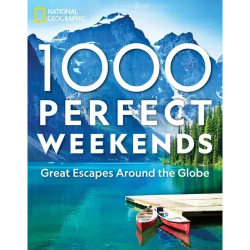 1,000 Perfect Weekends: Great Getaways Around the Globe