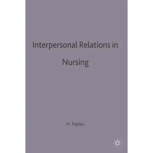 Interpersonal Relations in Nursing: A Conceptual Frame of Reference for Psychodynamic Nursing
