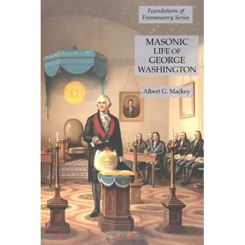 Masonic Life of George Washington: Foundations of Freemasonry Series
