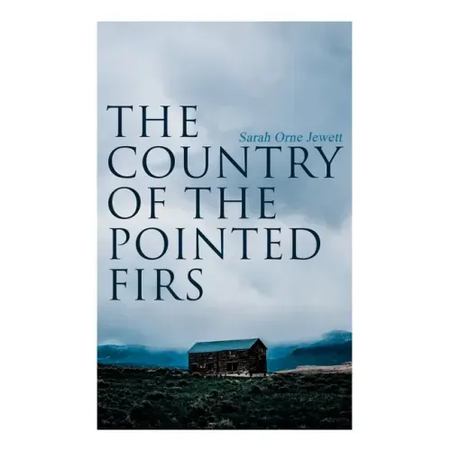 The Country of the Pointed Firs: Tale of a Small-Town Life