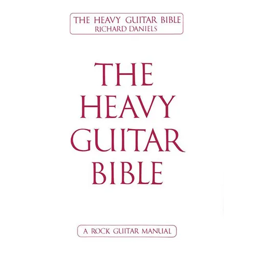 The Heavy Guitar Bible Rock Guitar Instruction Manual Learn Chords, Scales, and Techniques for Hard Rock, Metal, and Classic Rock Guitar Complete Guid