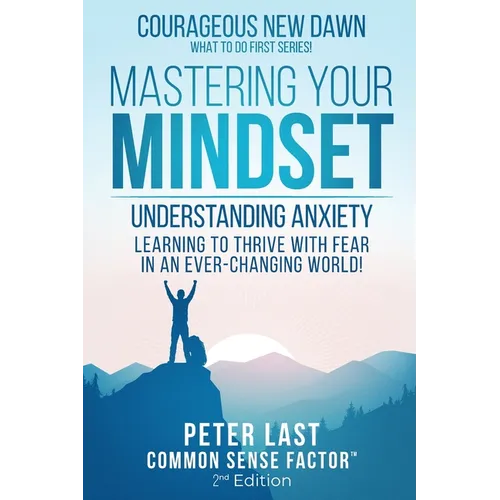 Courageous New Dawn Mastering Your Mindset Understanding Anxiety - Learning to Thrive with Fear in an Ever-Changing World! - 2nd Edition