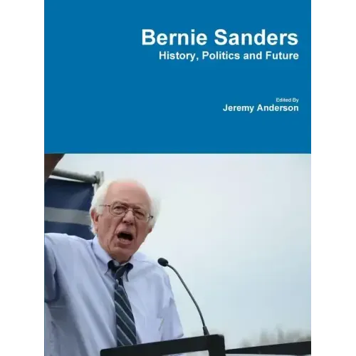 Bernie Sanders - History, Politics and Future