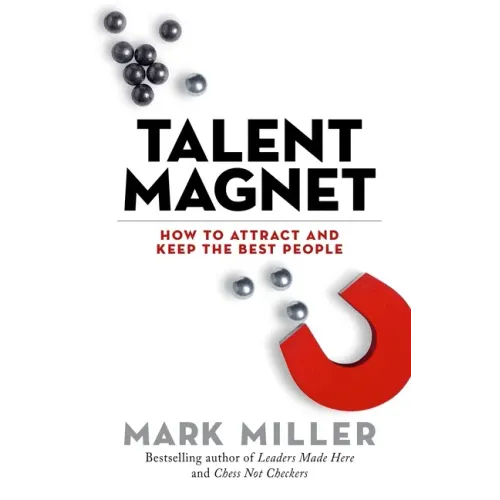Talent Magnet: How to Attract and Keep the Best People
