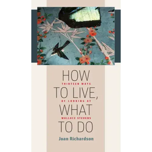 How to Live, What to Do: Thirteen Ways of Looking at Wallace Stevens
