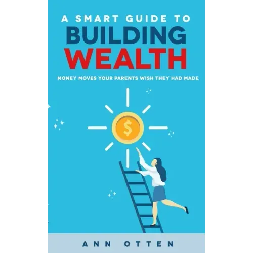 A Smart Guide to Building Wealth: Money Moves Your Parents Wish They Had Made