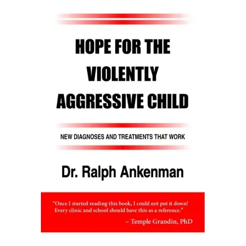 Hope for the Violently Aggressive Child: New Diagnoses and Treatments That Work