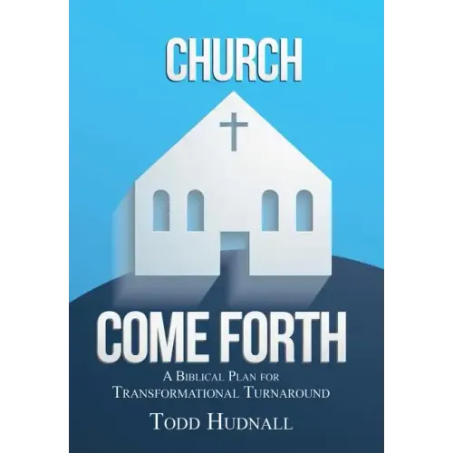 Church, Come Forth: A Biblical Plan for Transformational Turnaround