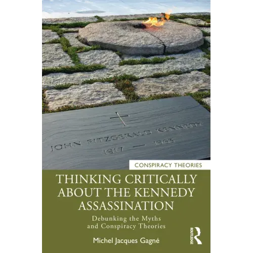 Thinking Critically about the Kennedy Assassination: Debunking the Myths and Conspiracy Theories