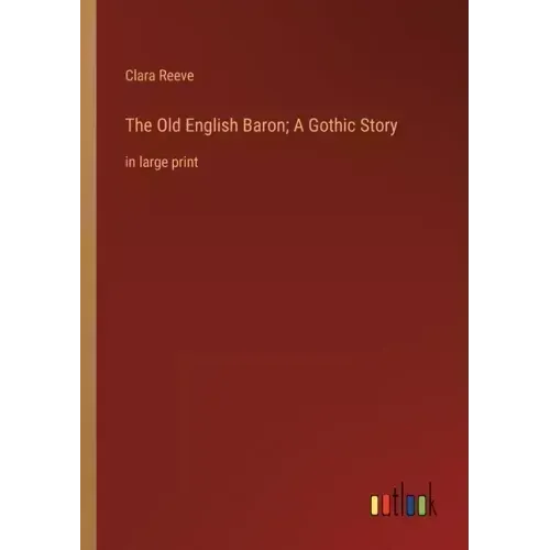 The Old English Baron; A Gothic Story: in large print