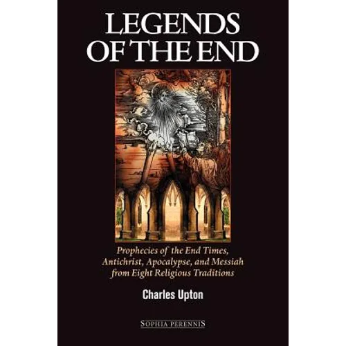 Legends of the End: Prophecies of the End Times, Antichrist, Apocalypse, and Messiah from Eight Religious Traditions
