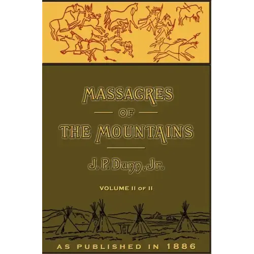 Massacres of the Mountains, Volume II: A History of the Indian Wars of the Far West