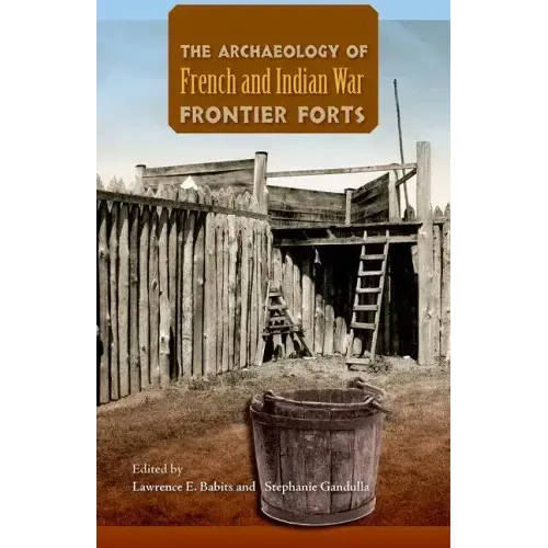 The Archaeology of French and Indian War Frontier Forts