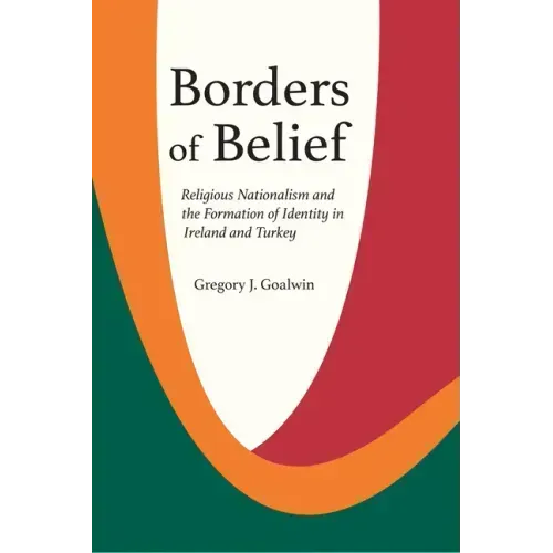 Borders of Belief: Religious Nationalism and the Formation of Identity in Ireland and Turkey