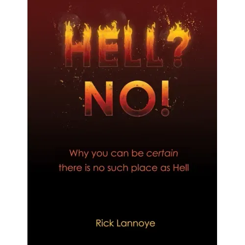 Hell? No!: Why You Can Be Certain There Is No Such Place As Hell