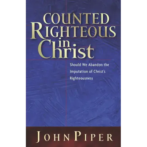 Counted Righteous in Christ: Should We Abandon the Imputation of Christ's Righteousness?