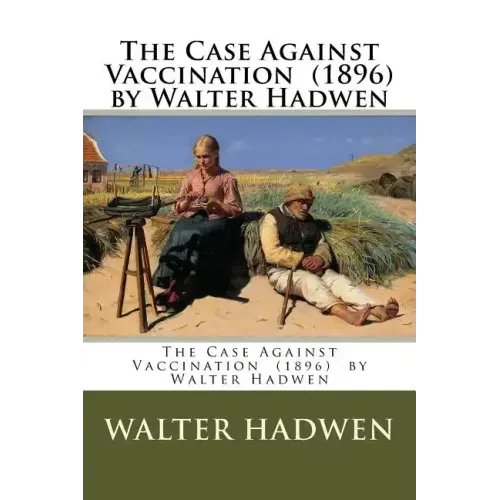 The Case Against Vaccination (1896) by Walter Hadwen