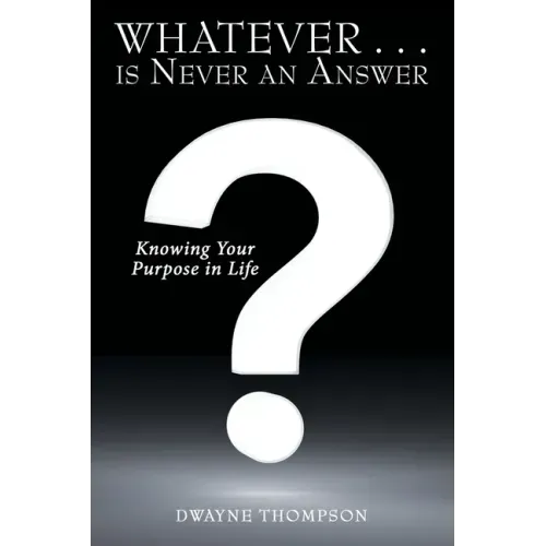 Whatever . . . Is Never an Answer: Knowing Your Purpose in Life