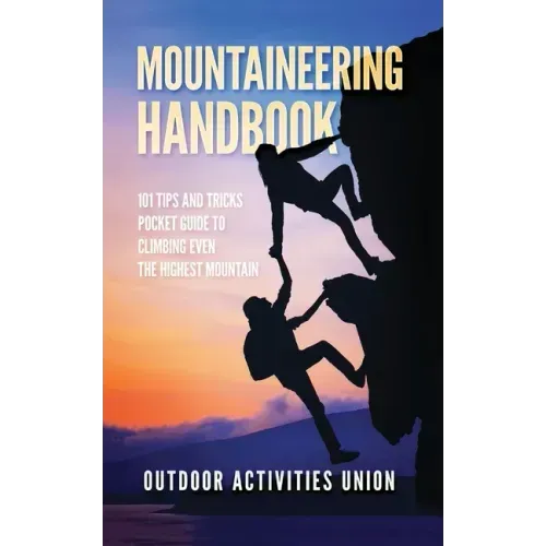 Mountaineering Handbook: 101 Tips and Tricks Pocket Guide to Climbing even the Highest Mountain