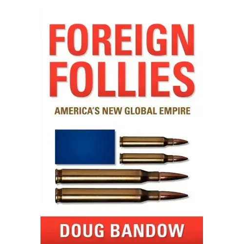 Foreign Follies: America's New Global Empire