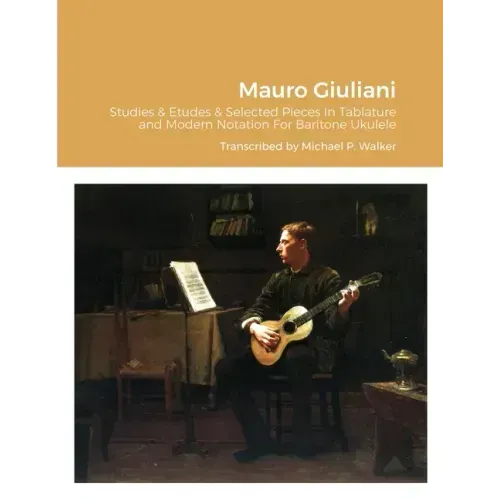 Mauro Giuliani Studies & Etudes Opus 50, Opus 48 and Selected Pieces In Tablature and Modern Notation For Baritone Ukulele