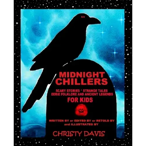Midnight Chillers: Scary Stories, Strange Tales, Eerie Folklore and Ancient Legends for Kids