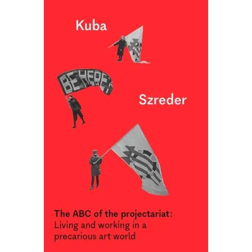 The ABC of the Projectariat: Living and Working in a Precarious Art World