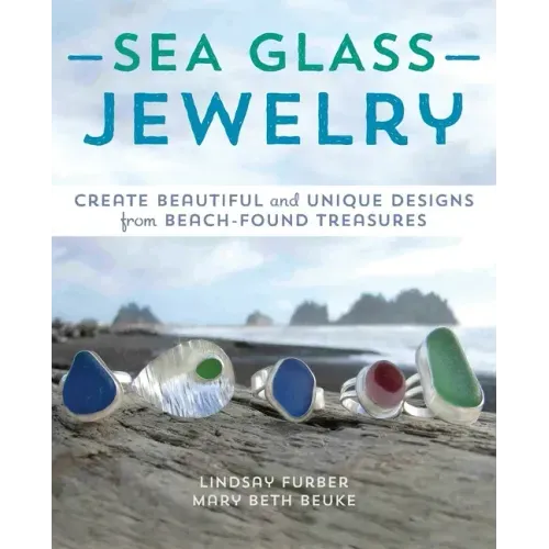 Sea Glass Jewelry: Create Beautiful and Unique Designs from Beach-Found Treasures