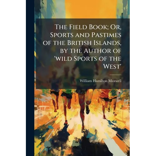 The Field Book; Or, Sports and Pastimes of the British Islands, by the Author of 'wild Sports of the West'