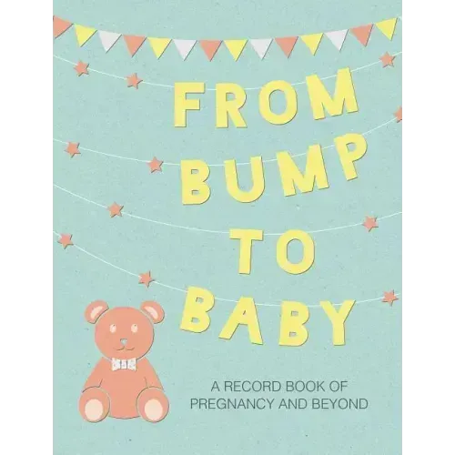 From Bump to Baby: A Record Book of Pregnancy and Beyond