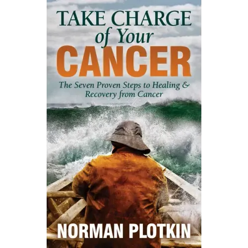 Take Charge of Your Cancer: The Seven Proven Steps to Healing and Recovery from Cancer
