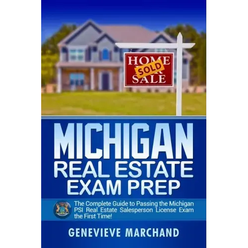 Michigan Real Estate Exam Prep: The Complete Guide to Passing the Michigan PSI Real Estate Salesperson License Exam the First Time!