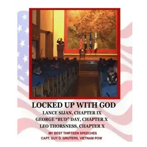 Locked Up With God: My Best Thirteen Speeches by Captain Guy D. Gruters, Vietnam POW