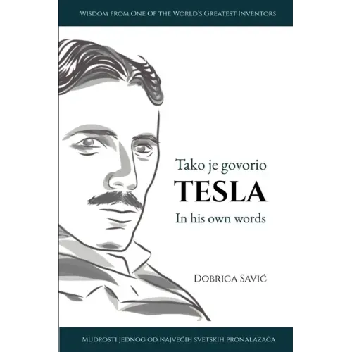 Tesla in His Own Words / Tako je govorio Tesla: Wisdom from One of the World's Greatest Inventors / Mudrosti jednog od najvecih svetskih pronalaza