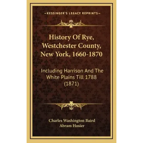 History Of Rye, Westchester County, New York, 1660-1870: Including Harrison And The White Plains Till 1788 (1871)