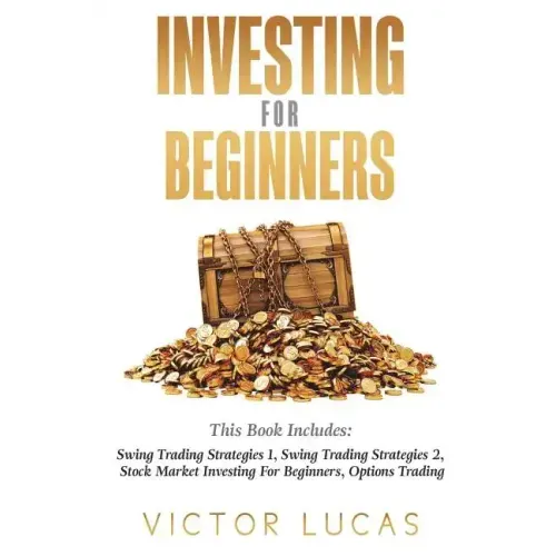 Investing for Beginners: This Book Includes: Swing Trading Strategies Volume 1, Swing Trading Strategies Volume 2, Stock Market Investing For B
