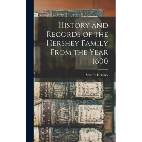 History and Records of the Hershey Family From the Year 1600