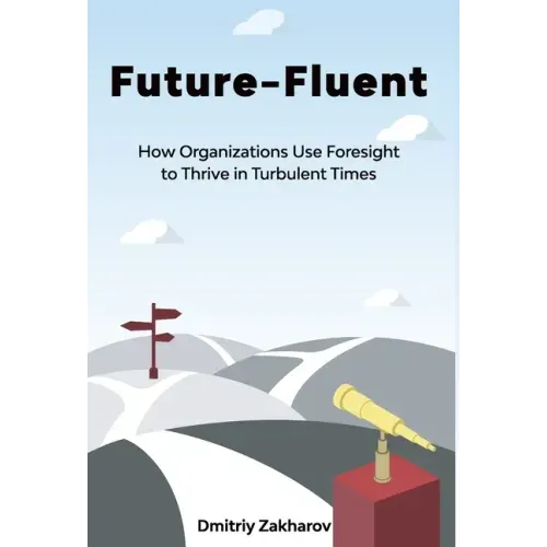 Future-Fluent: How Organizations Use Foresight to Thrive in Turbulent Times