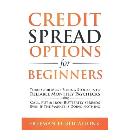 Credit Spread Options for Beginners: Turn Your Most Boring Stocks into Reliable Monthly Paychecks using Call, Put & Iron Butterfly Spreads - Even If T