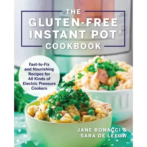 The Gluten-Free Instant Pot Cookbook: Fast to Fix and Nourishing Recipes for All Kinds of Electric Pressure Cookers