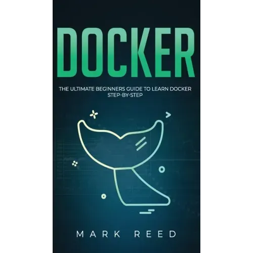 Docker: The Ultimate Beginners Guide to Learn Docker Step-By-Step