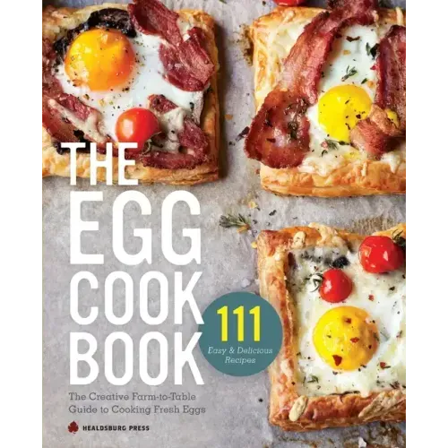 The Egg Cookbook: The Creative Farm-To-Table Guide to Cooking Fresh Eggs
