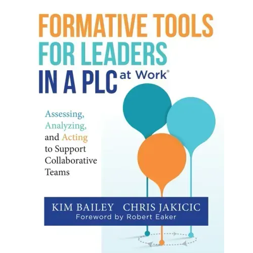 Formative Tools for Leaders in a PLC at WorkⓇ: Assessing, Analyzing, and Acting to Support Collaborative Teams (Implementing Effective Professio