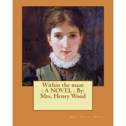 Within the maze: A NOVEL . By: Mrs. Henry Wood