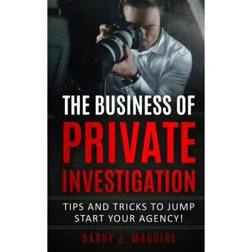 The Business of Private Investigation: Tips and Tricks To Jump Start Your Agency!