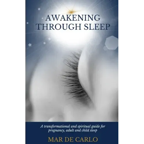 Awakening Through Sleep: A Transformational and Spiritual Guide to Pregnancy, Adult and Child Sleep