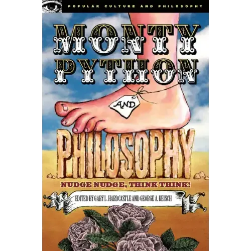 Monty Python and Philosophy: Nudge Nudge, Think Think!