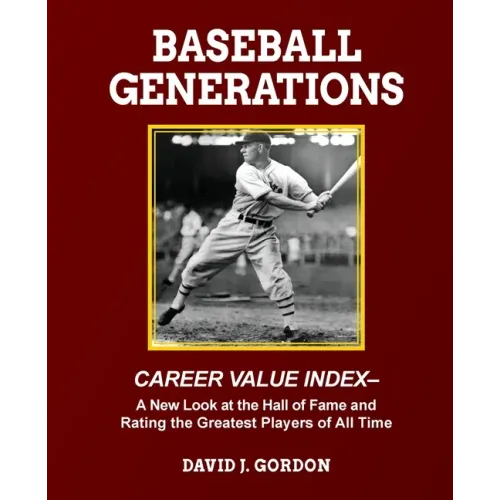 Baseball Generations: A New Look at the Hall of Fame and Rating the Greatest Players of All Time