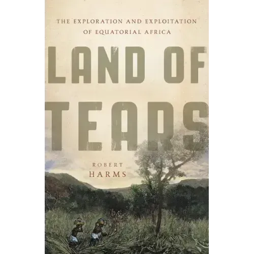 Land of Tears: The Exploration and Exploitation of Equatorial Africa