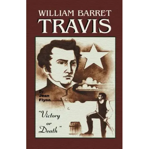 William Barrett Travis: Victory or Death